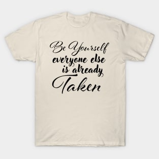 Be yourself; everyone else is already taken. T-Shirt